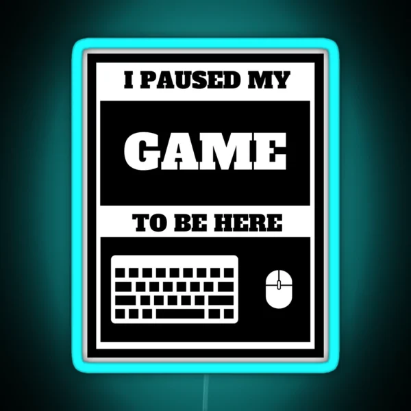 I Paused My Game To Be Here RGB Neon Sign