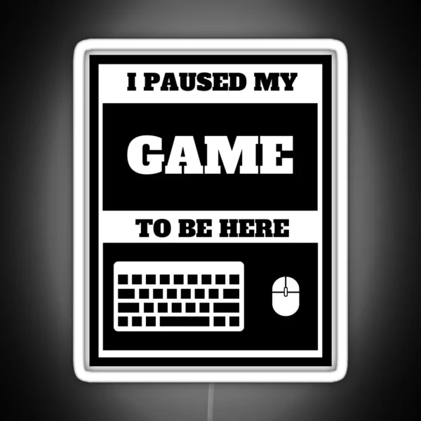 I Paused My Game To Be Here RGB Neon Sign