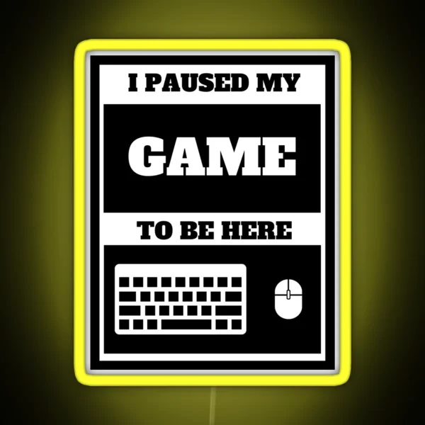 I Paused My Game To Be Here RGB Neon Sign