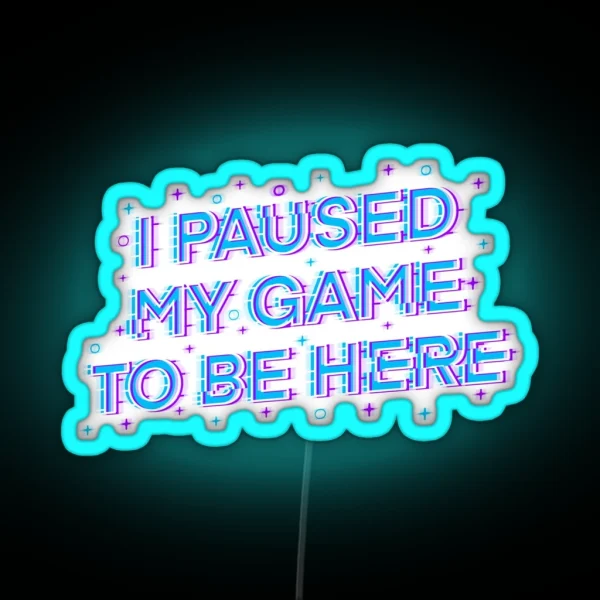 I Paused My Game To Be Here RGB Neon Sign