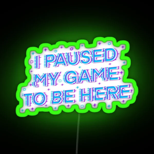 I Paused My Game To Be Here RGB Neon Sign