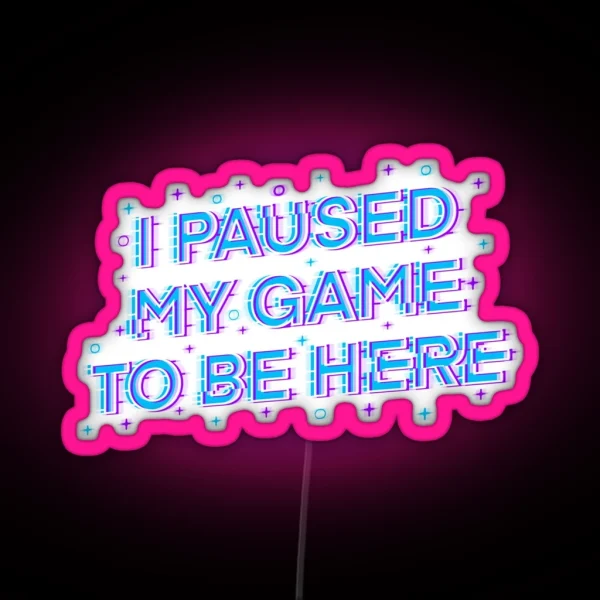 I Paused My Game To Be Here RGB Neon Sign