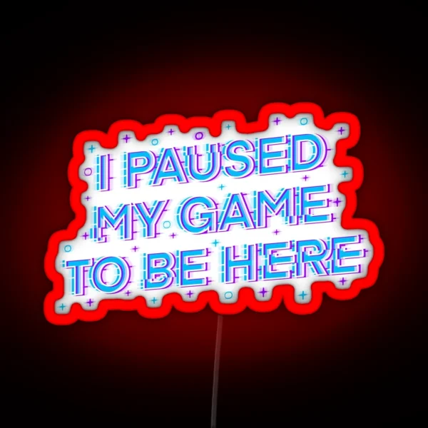 I Paused My Game To Be Here RGB Neon Sign