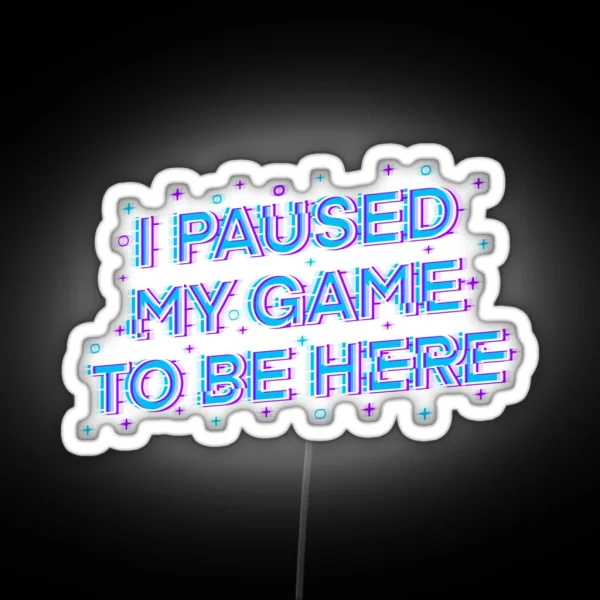 I Paused My Game To Be Here RGB Neon Sign