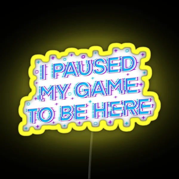 I Paused My Game To Be Here RGB Neon Sign