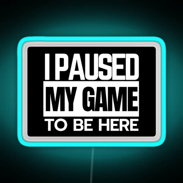 I Paused My Game To Be Here RGB Neon Sign
