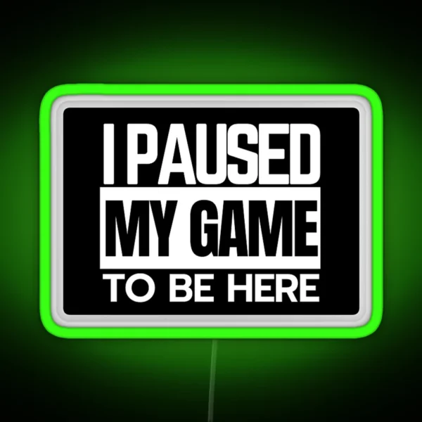 I Paused My Game To Be Here RGB Neon Sign