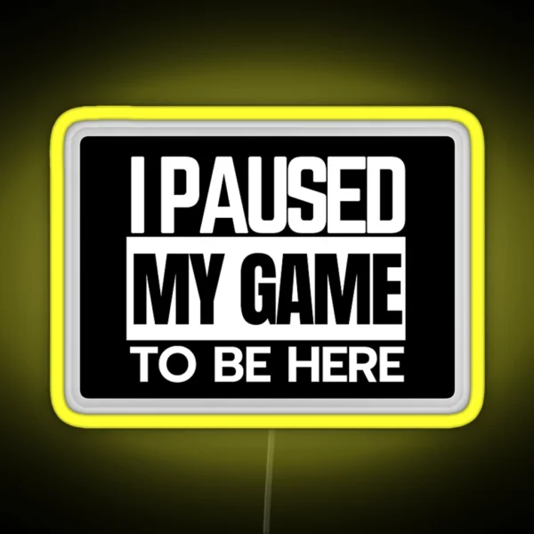 I Paused My Game To Be Here RGB Neon Sign