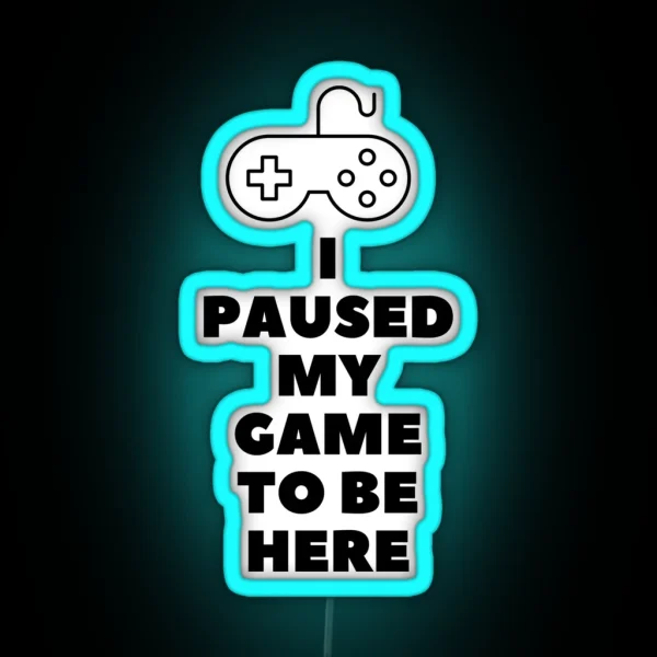 I Paused My Game To Be Here RGB Neon Sign