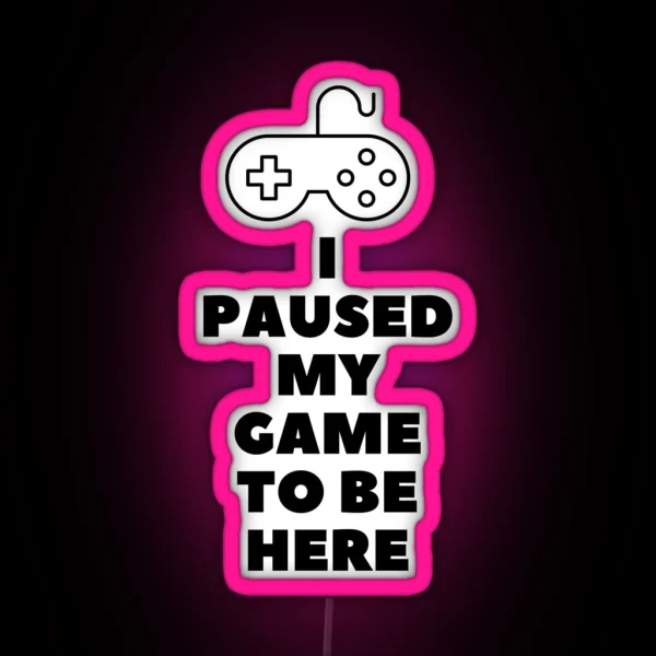 I Paused My Game To Be Here RGB Neon Sign