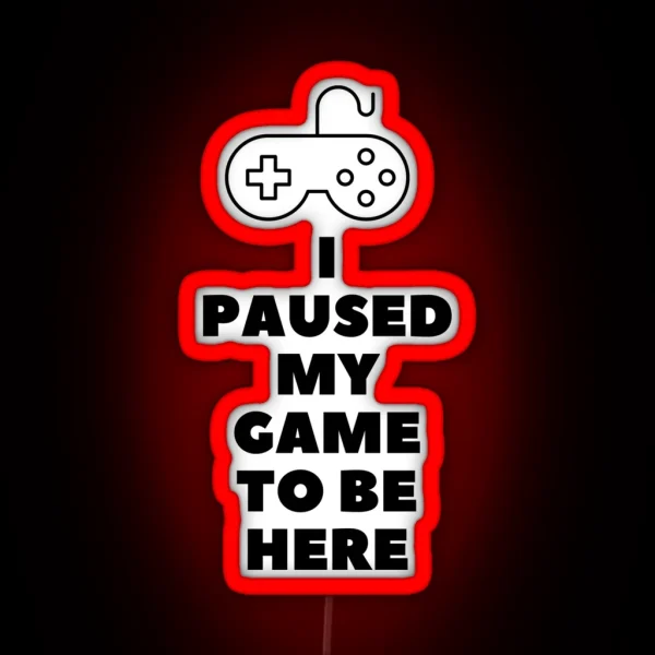 I Paused My Game To Be Here RGB Neon Sign