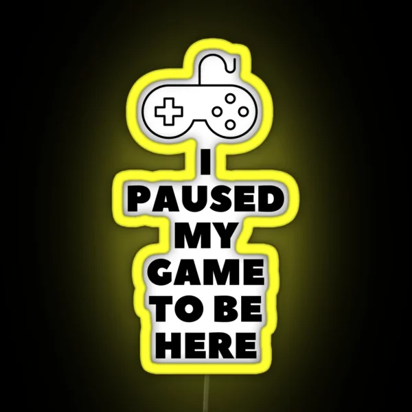 I Paused My Game To Be Here RGB Neon Sign