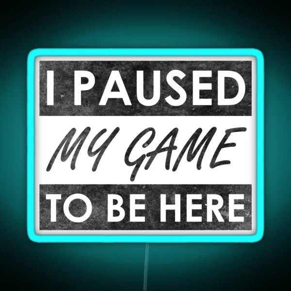 I Paused My Game To Be Here RGB Neon Sign