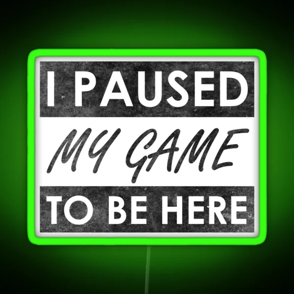 I Paused My Game To Be Here RGB Neon Sign