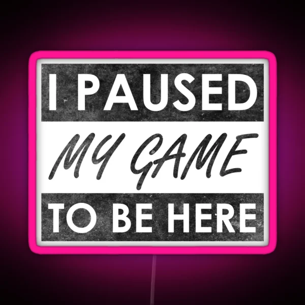 I Paused My Game To Be Here RGB Neon Sign