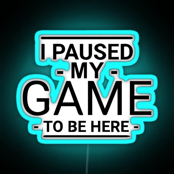 I Paused My Game To Be Here RGB Neon Sign