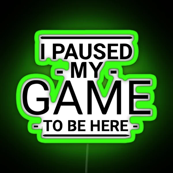 I Paused My Game To Be Here RGB Neon Sign