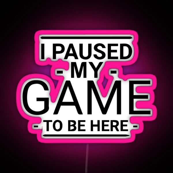 I Paused My Game To Be Here RGB Neon Sign