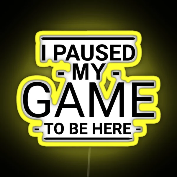 I Paused My Game To Be Here RGB Neon Sign