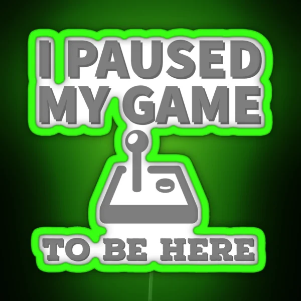 I Paused My Game To Be Here RGB Neon Sign