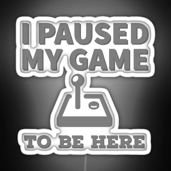 I Paused My Game To Be Here RGB Neon Sign