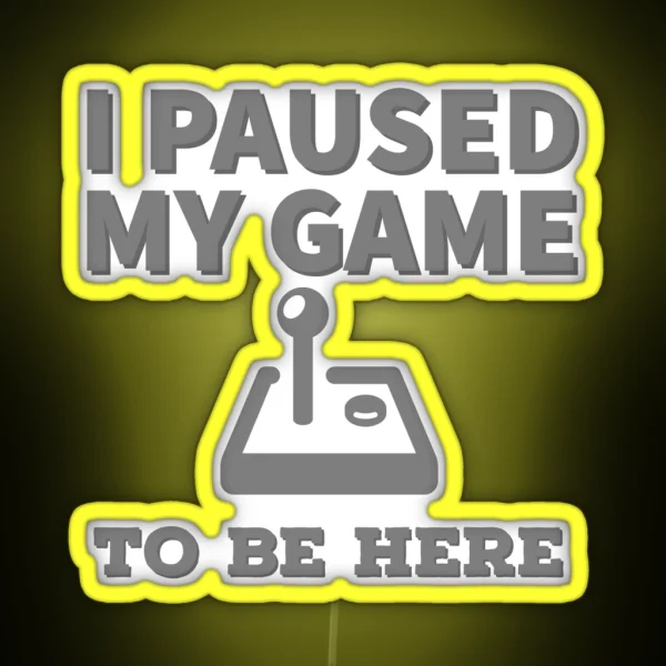 I Paused My Game To Be Here RGB Neon Sign