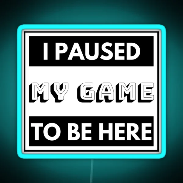 I PAUSED MY GAME TO BE HERE RGB Neon Sign