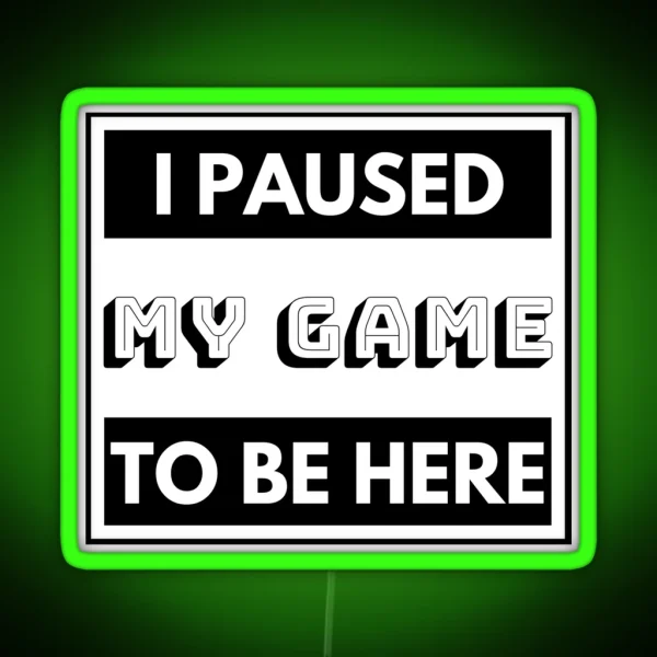 I PAUSED MY GAME TO BE HERE RGB Neon Sign