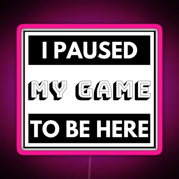 I PAUSED MY GAME TO BE HERE RGB Neon Sign