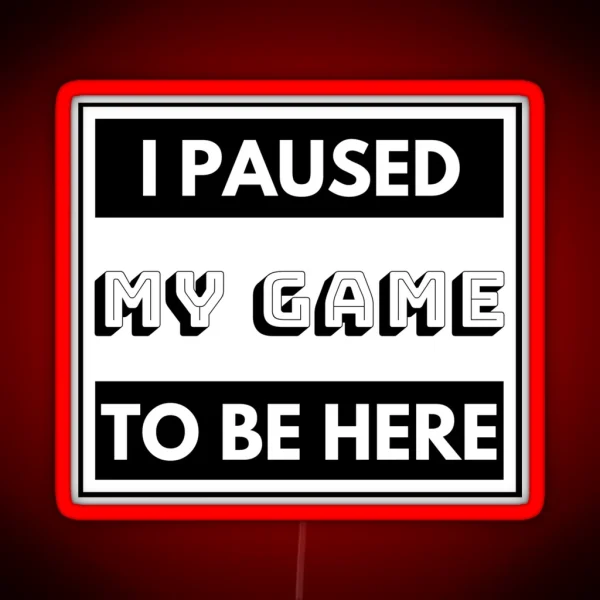 I PAUSED MY GAME TO BE HERE RGB Neon Sign