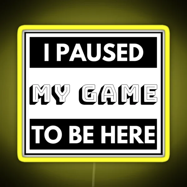 I PAUSED MY GAME TO BE HERE RGB Neon Sign