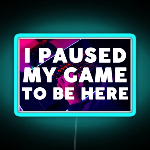 I Paused My Game To Be Here RGB Neon Sign