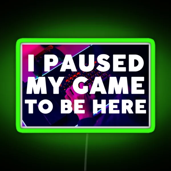 I Paused My Game To Be Here RGB Neon Sign