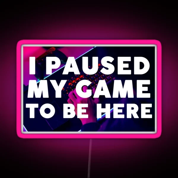 I Paused My Game To Be Here RGB Neon Sign