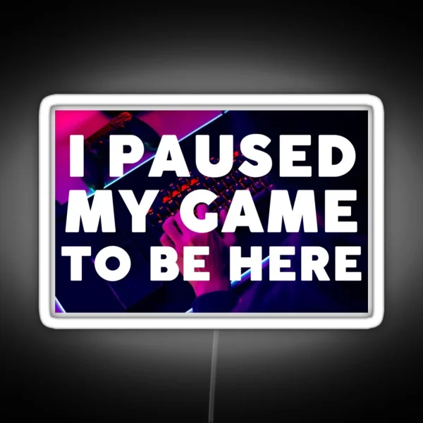 I Paused My Game To Be Here RGB Neon Sign