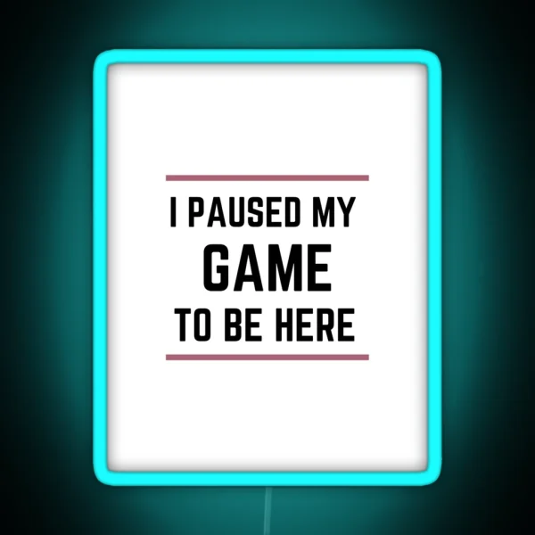 I Paused My Game To Be Here RGB Neon Sign