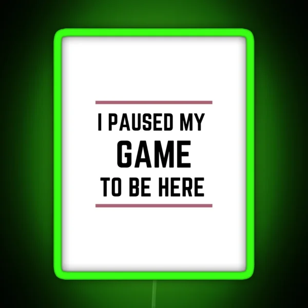 I Paused My Game To Be Here RGB Neon Sign