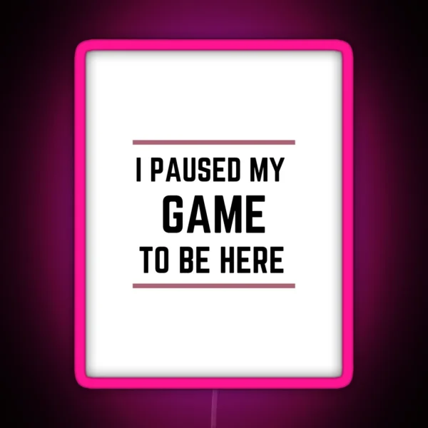 I Paused My Game To Be Here RGB Neon Sign