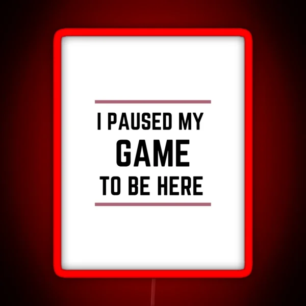 I Paused My Game To Be Here RGB Neon Sign
