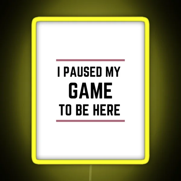 I Paused My Game To Be Here RGB Neon Sign