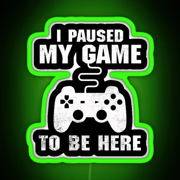 I Paused My Game To Be Here RGB Neon Sign