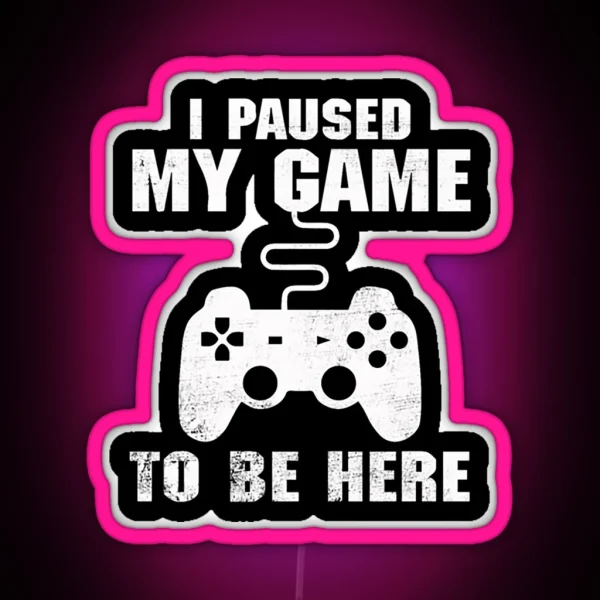 I Paused My Game To Be Here RGB Neon Sign