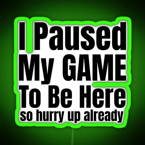 I Paused My Game To Be Here So Hurry Up Already RGB Neon Sign