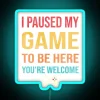 I Paused My Game To Be Here You Re Welcome RGB Neon Sign - Image 3