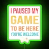 I Paused My Game To Be Here You Re Welcome RGB Neon Sign - Image 4