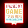 I Paused My Game To Be Here You Re Welcome RGB Neon Sign - Image 2