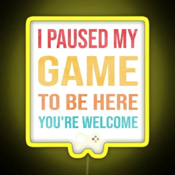 I Paused My Game To Be Here You Re Welcome RGB Neon Sign