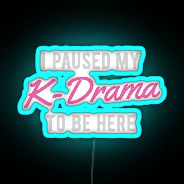 I Paused My K Drama To Be Here RGB Neon Sign