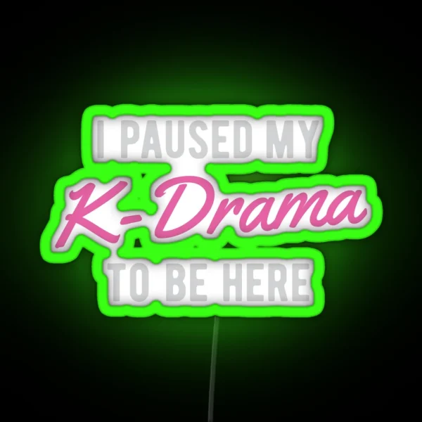 I Paused My K Drama To Be Here RGB Neon Sign