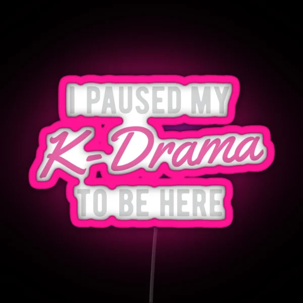 I Paused My K Drama To Be Here RGB Neon Sign